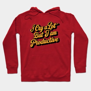 I cry a lot but i'm so productive Hoodie